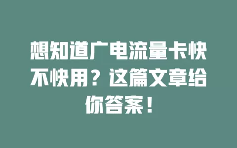 想知道广电流量卡快不快用？这篇文章给你答案！