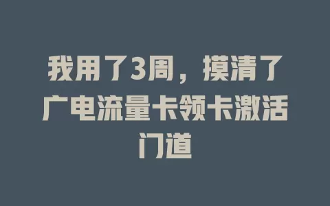 我用了3周，摸清了广电流量卡领卡激活门道