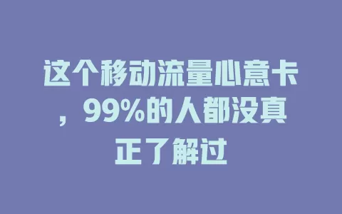 这个移动流量心意卡，99%的人都没真正了解过