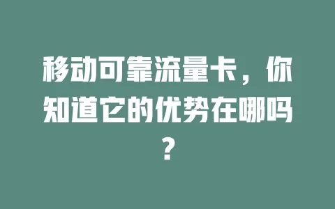 移动可靠流量卡，你知道它的优势在哪吗？