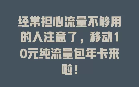 经常担心流量不够用的人注意了，移动10元纯流量包年卡来啦！
