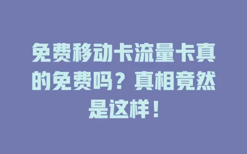 免费移动卡流量卡真的免费吗？真相竟然是这样！