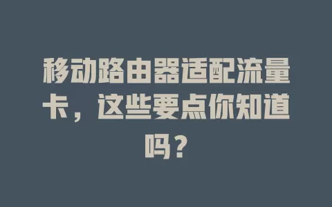 移动路由器适配流量卡，这些要点你知道吗？