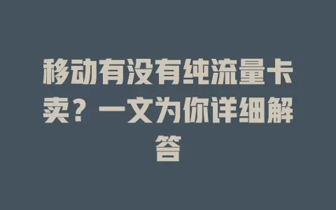 移动有没有纯流量卡卖？一文为你详细解答