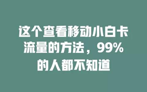 这个查看移动小白卡流量的方法，99%的人都不知道