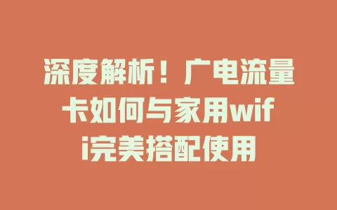深度解析！广电流量卡如何与家用wifi完美搭配使用