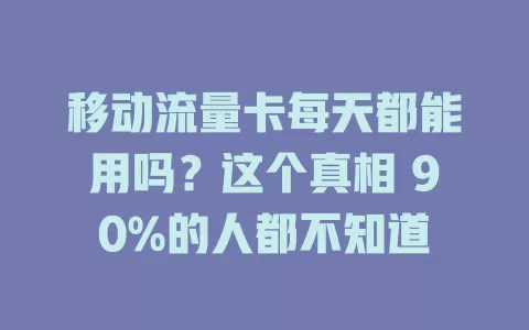 移动流量卡每天都能用吗？这个真相 90%的人都不知道