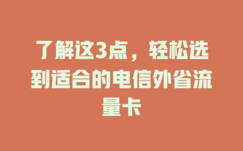了解这3点，轻松选到适合的电信外省流量卡