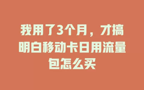 我用了3个月，才搞明白移动卡日用流量包怎么买
