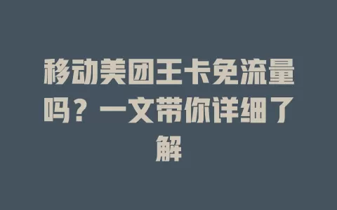 移动美团王卡免流量吗？一文带你详细了解