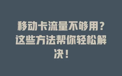 移动卡流量不够用？这些方法帮你轻松解决！