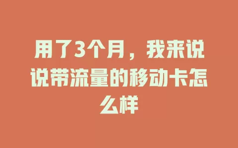 用了3个月，我来说说带流量的移动卡怎么样