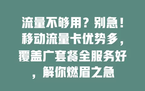 流量不够用？别急！移动流量卡优势多，覆盖广套餐全服务好，解你燃眉之急