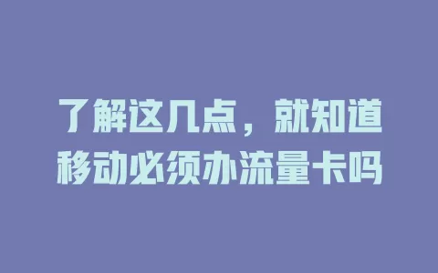 了解这几点，就知道移动必须办流量卡吗
