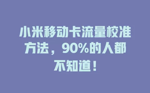 小米移动卡流量校准方法，90%的人都不知道！