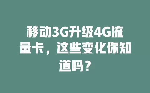 移动3G升级4G流量卡，这些变化你知道吗？