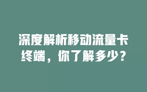 深度解析移动流量卡终端，你了解多少？