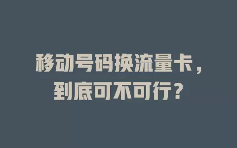 移动号码换流量卡，到底可不可行？