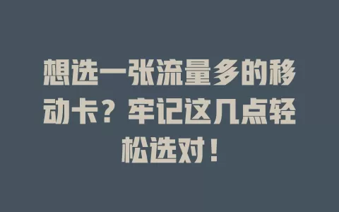 想选一张流量多的移动卡？牢记这几点轻松选对！