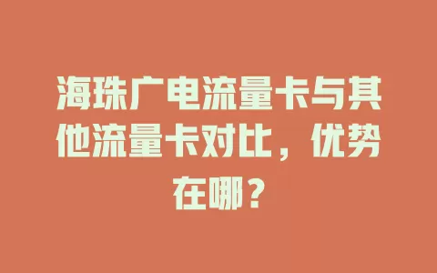 海珠广电流量卡与其他流量卡对比，优势在哪？