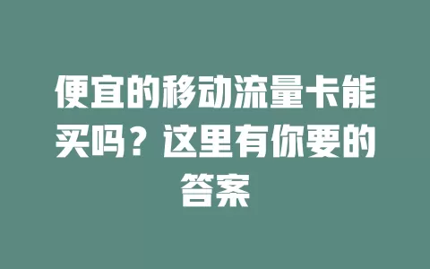 便宜的移动流量卡能买吗？这里有你要的答案