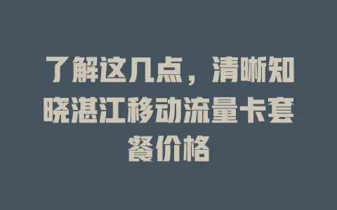 了解这几点，清晰知晓湛江移动流量卡套餐价格