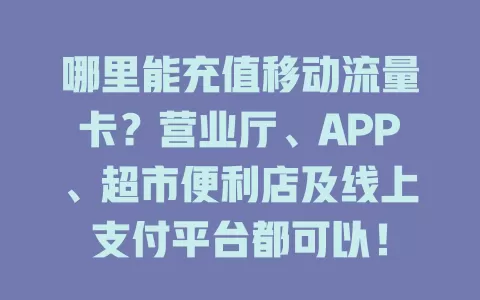 哪里能充值移动流量卡？营业厅、APP、超市便利店及线上支付平台都可以！