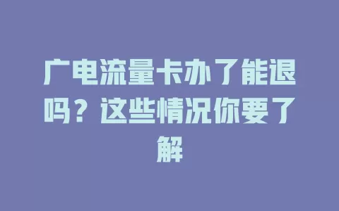 广电流量卡办了能退吗？这些情况你要了解