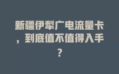 新疆伊犁广电流量卡，到底值不值得入手？