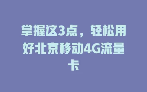 掌握这3点，轻松用好北京移动4G流量卡