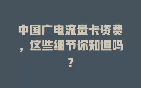 中国广电流量卡资费，这些细节你知道吗？