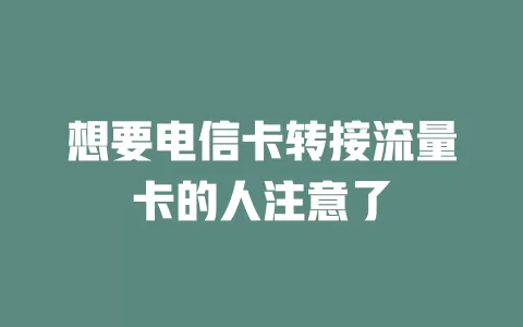 想要电信卡转接流量卡的人注意了