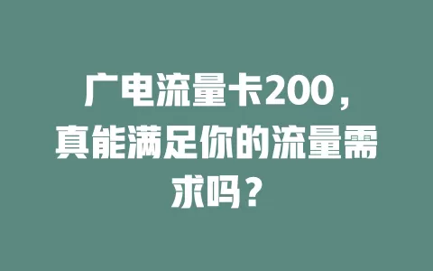 广电流量卡200，真能满足你的流量需求吗？