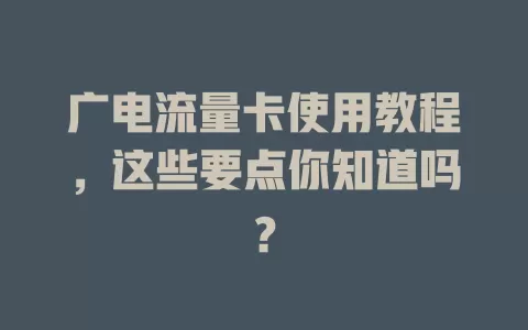 广电流量卡使用教程，这些要点你知道吗？
