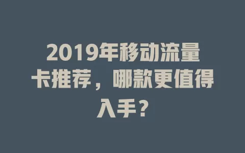 2019年移动流量卡推荐，哪款更值得入手？