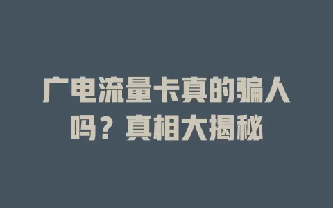 广电流量卡真的骗人吗？真相大揭秘