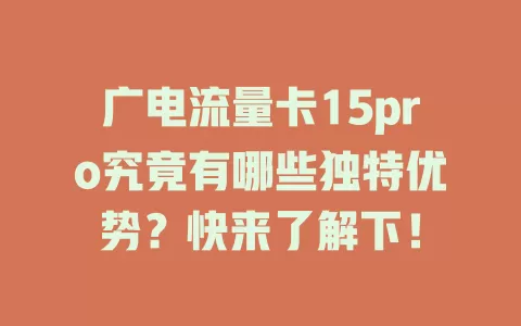 广电流量卡15pro究竟有哪些独特优势？快来了解下！