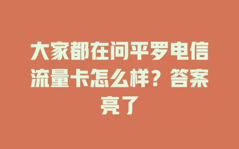 大家都在问平罗电信流量卡怎么样？答案亮了