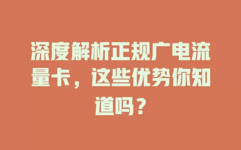 深度解析正规广电流量卡，这些优势你知道吗？