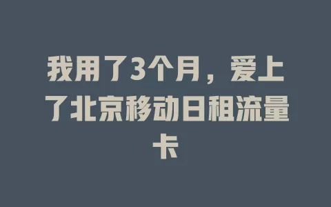 我用了3个月，爱上了北京移动日租流量卡