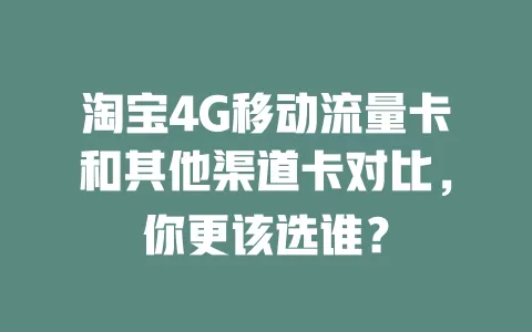 淘宝4G移动流量卡和其他渠道卡对比，你更该选谁？