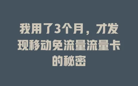 我用了3个月，才发现移动免流量流量卡的秘密