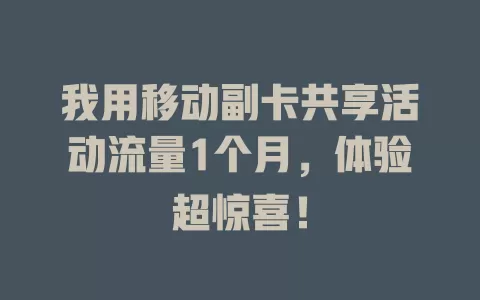 我用移动副卡共享活动流量1个月，体验超惊喜！