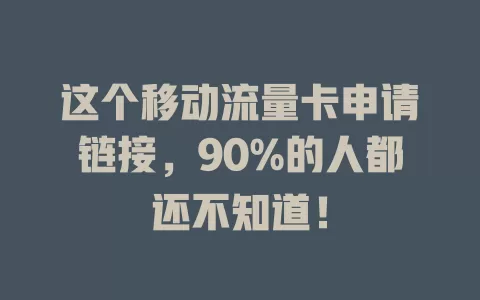 这个移动流量卡申请链接，90%的人都还不知道！