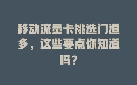 移动流量卡挑选门道多，这些要点你知道吗？