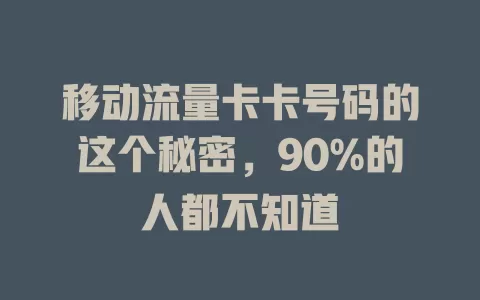 移动流量卡卡号码的这个秘密，90%的人都不知道