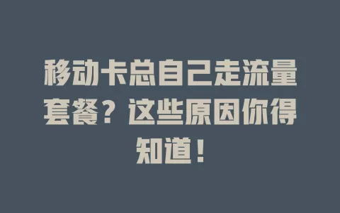 移动卡总自己走流量套餐？这些原因你得知道！