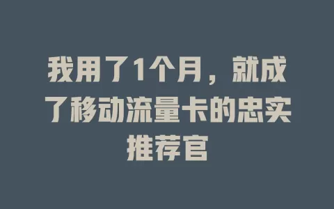 我用了1个月，就成了移动流量卡的忠实推荐官