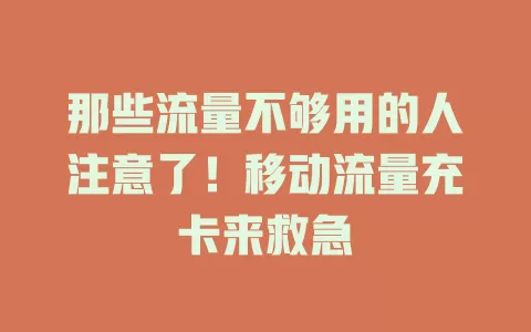 那些流量不够用的人注意了！移动流量充卡来救急