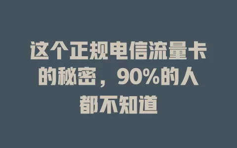 这个正规电信流量卡的秘密，90%的人都不知道